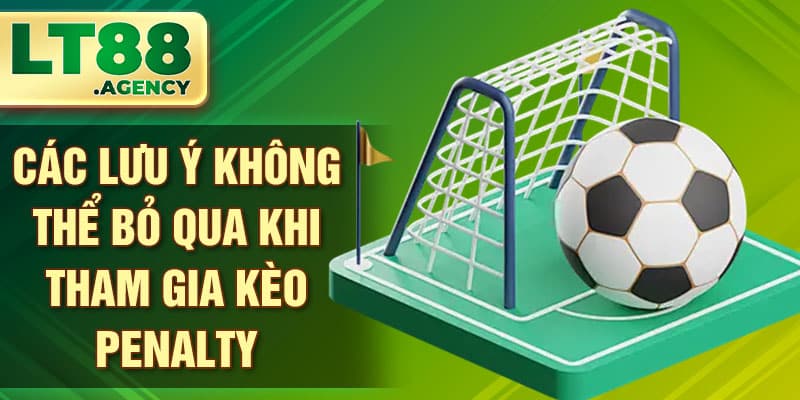 Các lưu ý không thể bỏ qua khi tham gia kèo Penalty