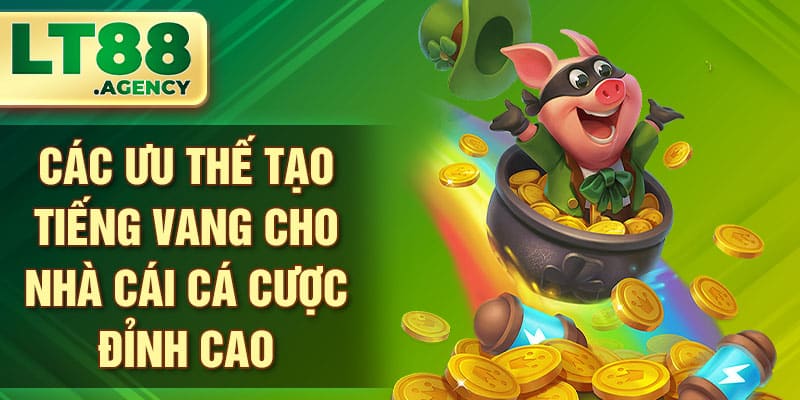 Các ưu thế tạo tiếng vang cho nhà cái cá cược đỉnh cao