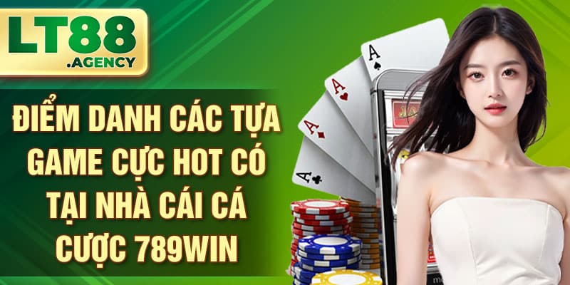 Điểm danh các tựa game cực hot có tại nhà cái cá cược 789win