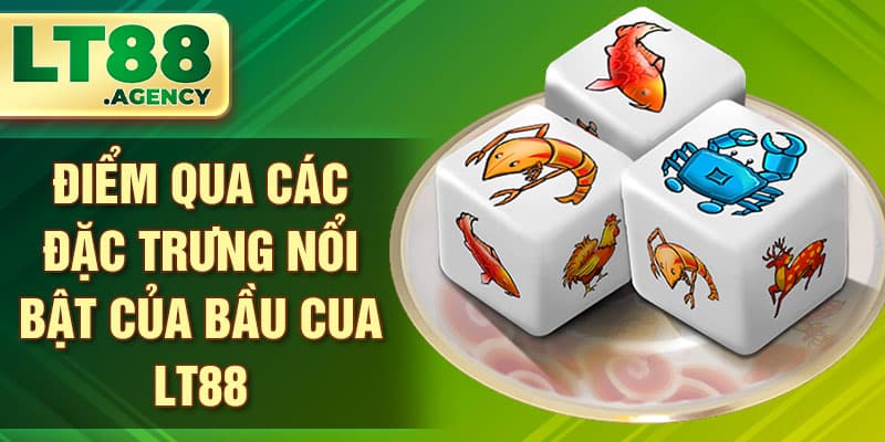 Điểm qua các đặc trưng nổi bật của Bầu cua LT88