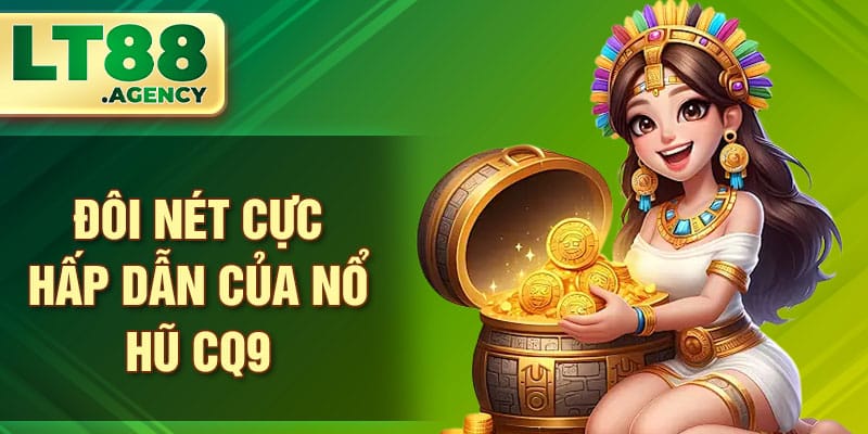 Đôi nét cực hấp dẫn của nổ hũ CQ9