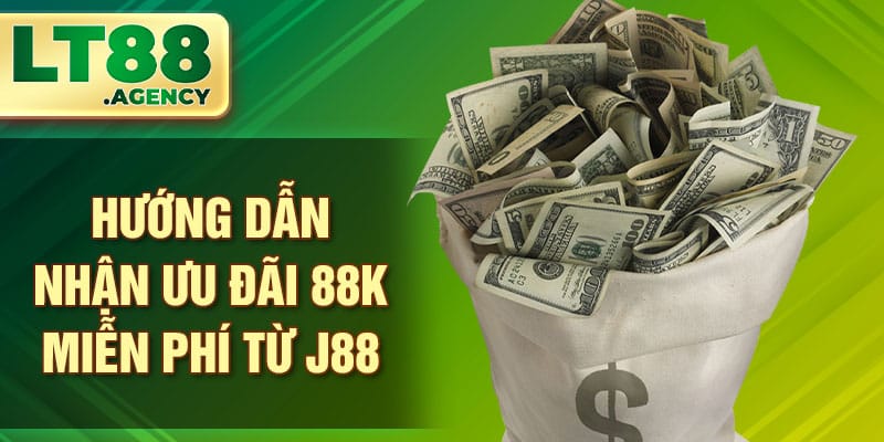 Hướng dẫn nhận ưu đãi 88K miễn phí từ J88