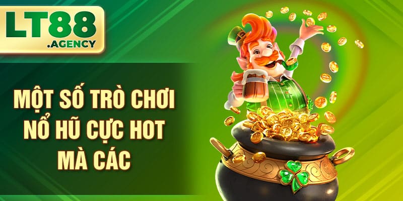 Một số trò chơi nổ hũ cực hot mà các