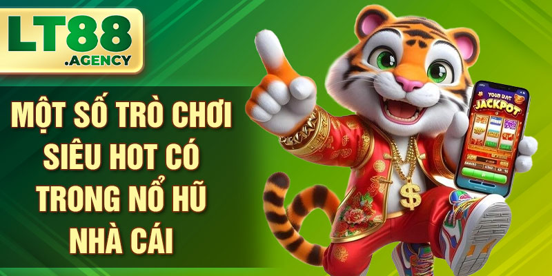 Một số trò chơi siêu hot có trong nổ hũ nhà cái
