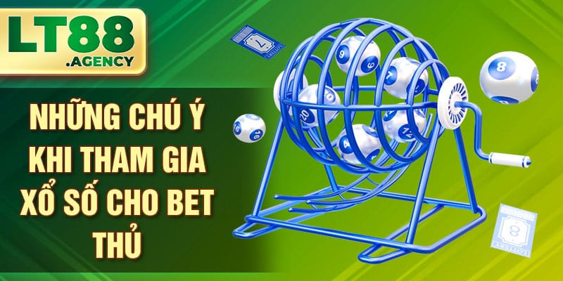 Những chú ý khi tham gia xổ số cho bet thủ