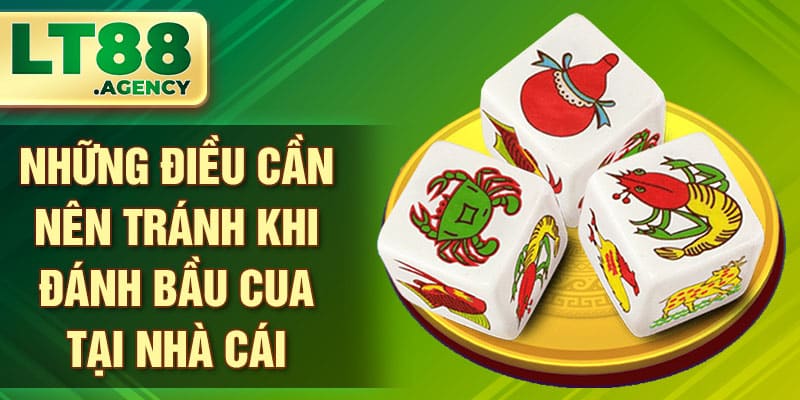 Những điều cần nên tránh khi đánh bầu cua tại nhà cái