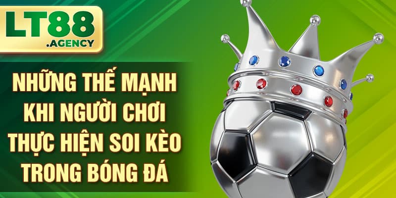 Những thế mạnh khi người chơi thực hiện soi kèo trong bóng đá