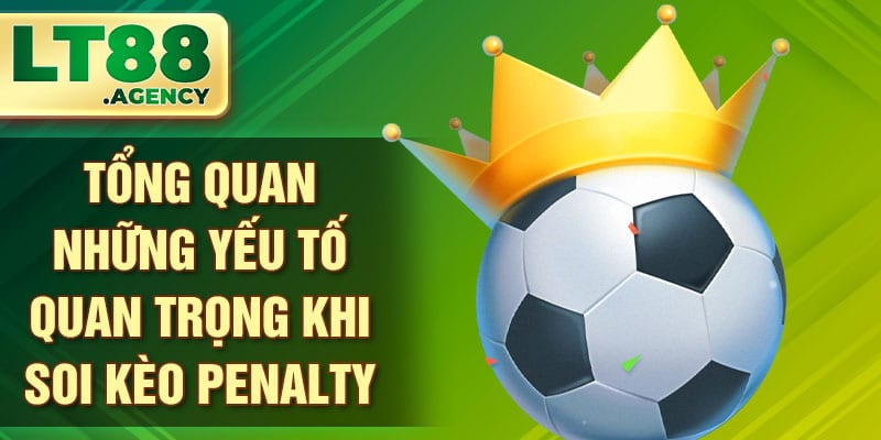 Tổng quan những yếu tố quan trọng khi soi kèo Penalty