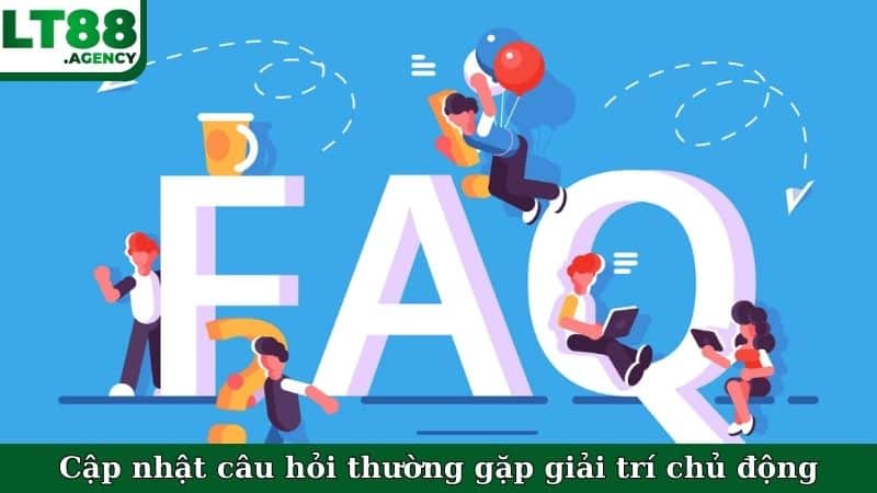 Cập nhật câu hỏi thường gặp giải trí chủ động